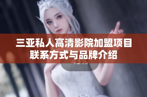 三亚私人高清影院加盟项目联系方式与品牌介绍