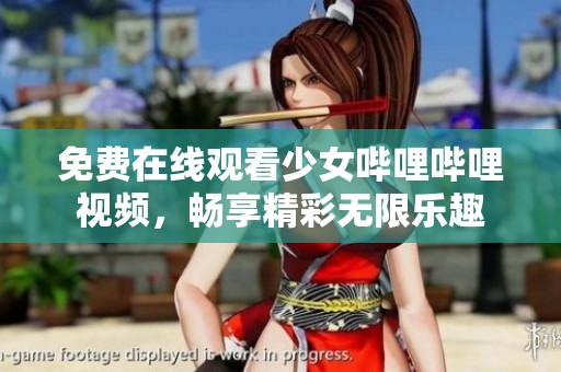 免费在线观看少女哔哩哔哩视频，畅享精彩无限乐趣