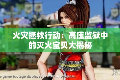 火灾拯救行动：高压监狱中的灭火宝贝大揭秘