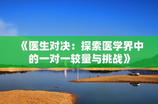 《医生对决：探索医学界中的一对一较量与挑战》