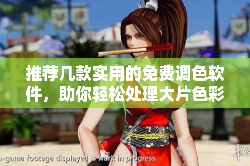 推荐几款实用的免费调色软件，助你轻松处理大片色彩