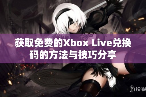 获取免费的Xbox Live兑换码的方法与技巧分享