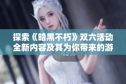 探索《暗黑不朽》双六活动全新内容及其为你带来的游戏体验变化