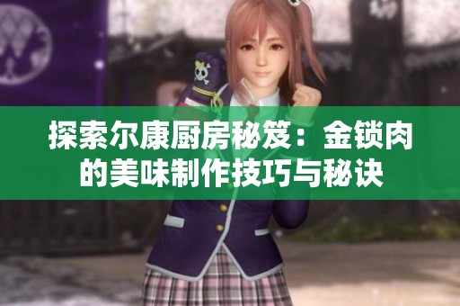探索尔康厨房秘笈：金锁肉的美味制作技巧与秘诀