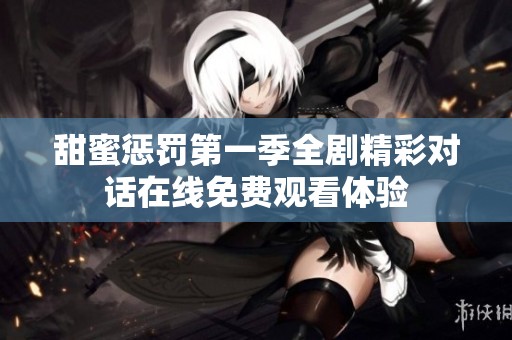 甜蜜惩罚第一季全剧精彩对话在线免费观看体验