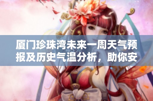 厦门珍珠湾未来一周天气预报及历史气温分析，助你安排完美旅行计划