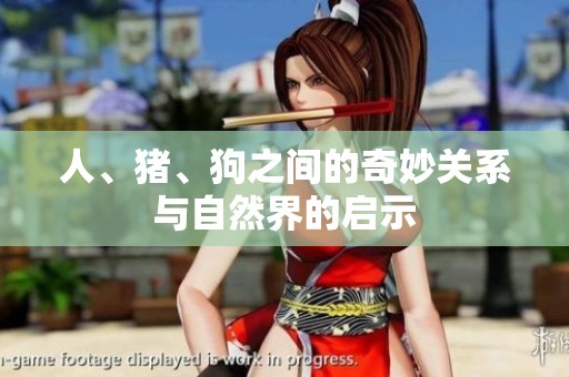 人、猪、狗之间的奇妙关系与自然界的启示