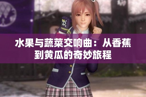 水果与蔬菜交响曲：从香蕉到黄瓜的奇妙旅程