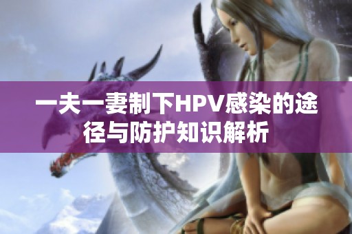 一夫一妻制下HPV感染的途径与防护知识解析