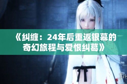 《纠缠：24年后重返银幕的奇幻旅程与爱恨纠葛》