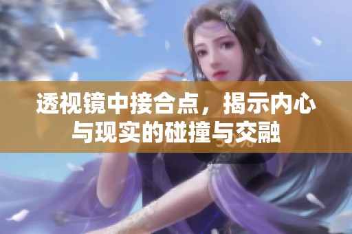 透视镜中接合点，揭示内心与现实的碰撞与交融