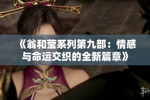 《翁和莹系列第九部：情感与命运交织的全新篇章》