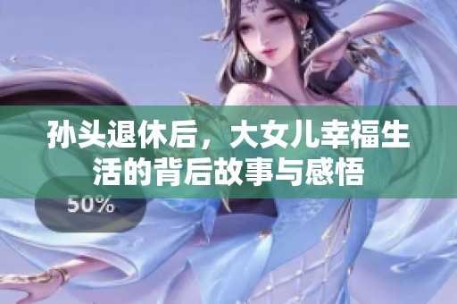 孙头退休后，大女儿幸福生活的背后故事与感悟