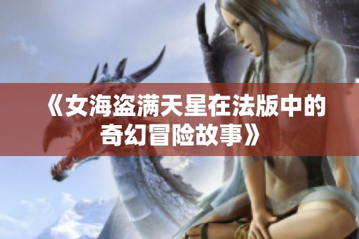 《女海盗满天星在法版中的奇幻冒险故事》