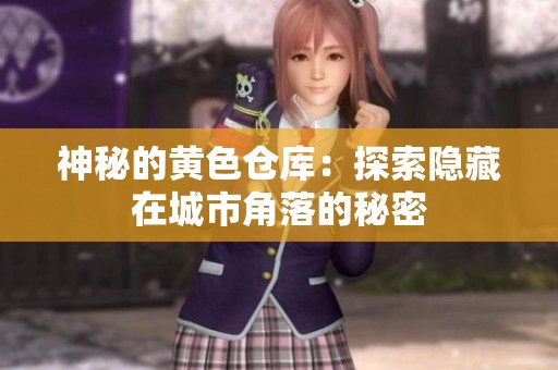 神秘的黄色仓库：探索隐藏在城市角落的秘密