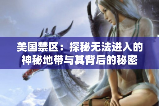 美国禁区：探秘无法进入的神秘地带与其背后的秘密