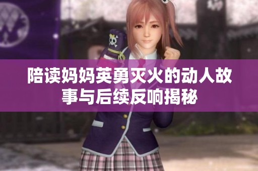 陪读妈妈英勇灭火的动人故事与后续反响揭秘