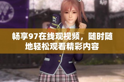 畅享97在线观视频，随时随地轻松观看精彩内容
