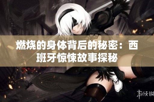 燃烧的身体背后的秘密：西班牙惊悚故事探秘