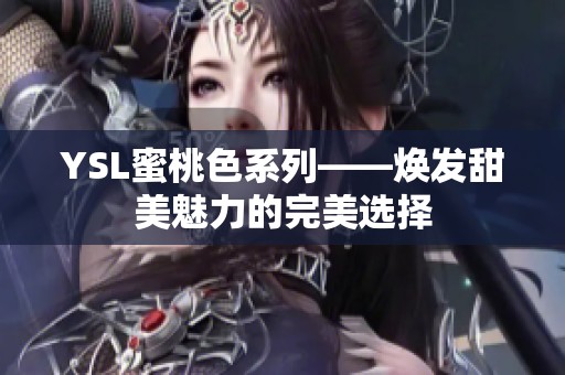 YSL蜜桃色系列——焕发甜美魅力的完美选择