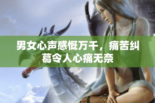男女心声感慨万千，痛苦纠葛令人心痛无奈