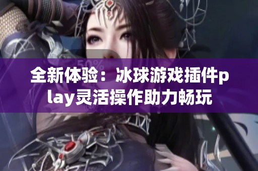 全新体验：冰球游戏插件play灵活操作助力畅玩