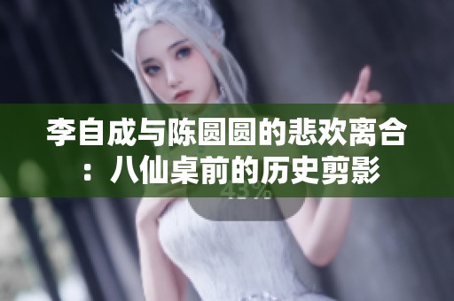 李自成与陈圆圆的悲欢离合：八仙桌前的历史剪影