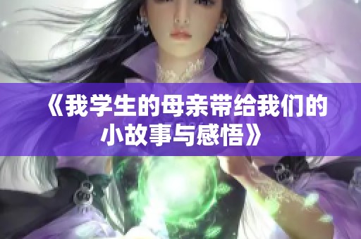 《我学生的母亲带给我们的小故事与感悟》