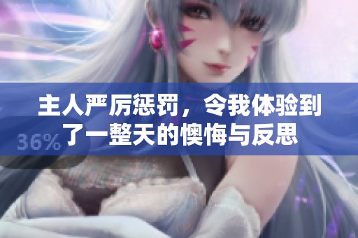主人严厉惩罚，令我体验到了一整天的懊悔与反思
