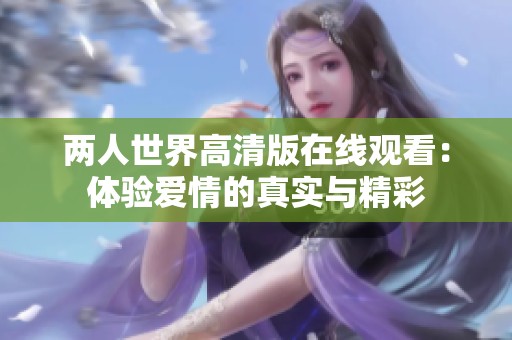 两人世界高清版在线观看：体验爱情的真实与精彩