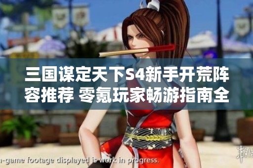 三国谋定天下S4新手开荒阵容推荐 零氪玩家畅游指南全解析