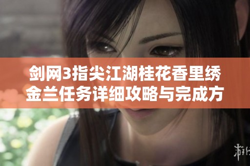 剑网3指尖江湖桂花香里绣金兰任务详细攻略与完成方法全面解析