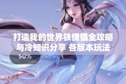 打造我的世界铁傀儡全攻略与冷知识分享 各版本玩法解析与实用技巧