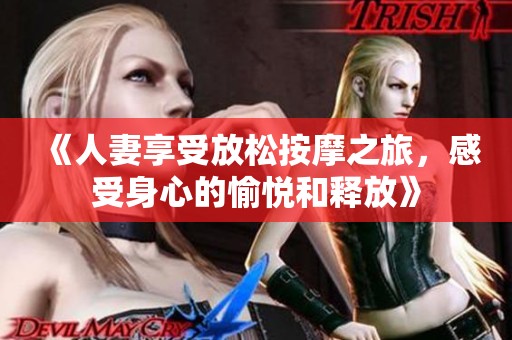 《人妻享受放松按摩之旅，感受身心的愉悦和释放》