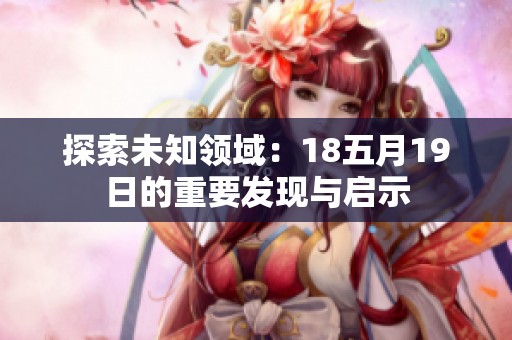 探索未知领域：18五月19日的重要发现与启示