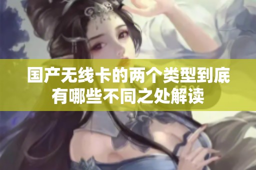 国产无线卡的两个类型到底有哪些不同之处解读