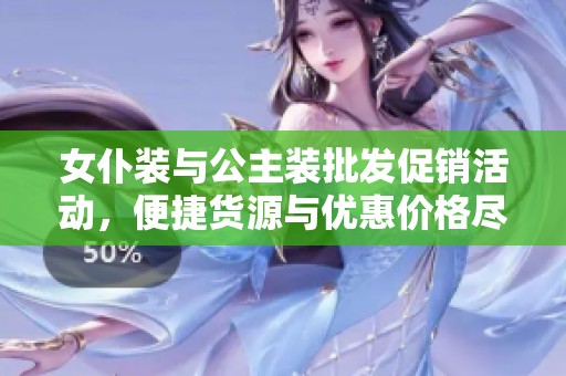 女仆装与公主装批发促销活动，便捷货源与优惠价格尽在购物平台