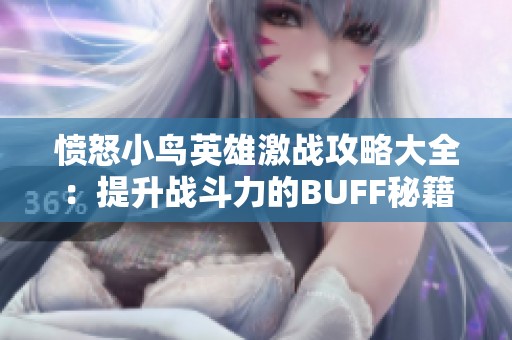 愤怒小鸟英雄激战攻略大全：提升战斗力的BUFF秘籍与技巧汇总