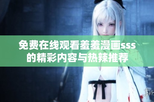 免费在线观看羞羞漫画sss的精彩内容与热辣推荐
