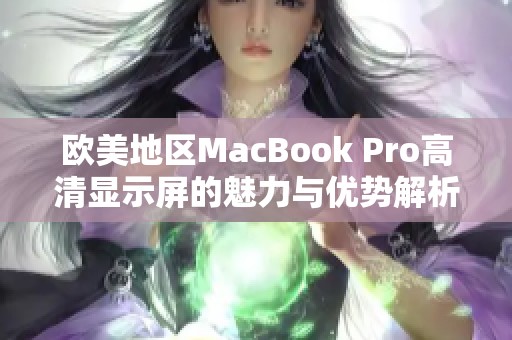 欧美地区MacBook Pro高清显示屏的魅力与优势解析