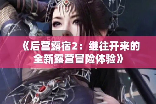 《后营露宿2：继往开来的全新露营冒险体验》
