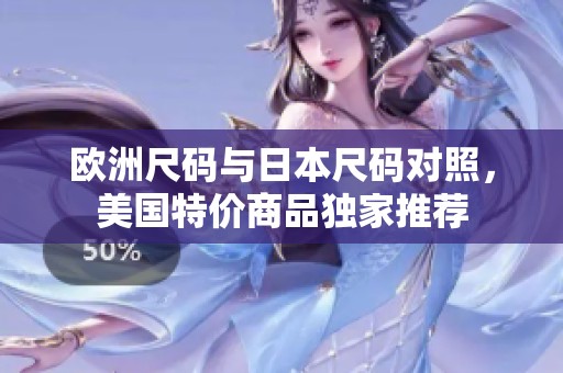 欧洲尺码与日本尺码对照，美国特价商品独家推荐