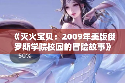 《灭火宝贝：2009年美版俄罗斯学院校园的冒险故事》