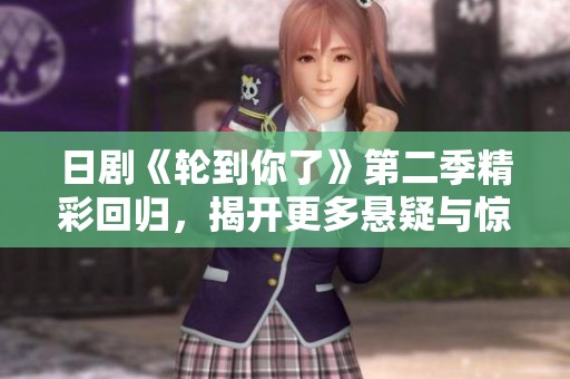 日剧《轮到你了》第二季精彩回归，揭开更多悬疑与惊喜