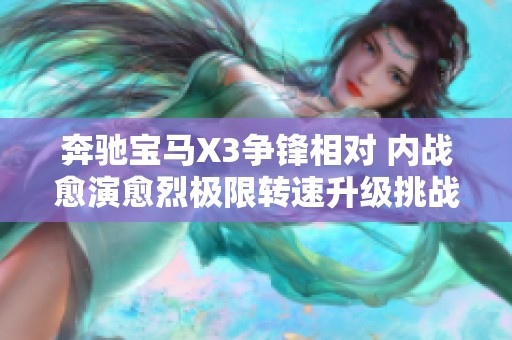 奔驰宝马X3争锋相对 内战愈演愈烈极限转速升级挑战难度加大