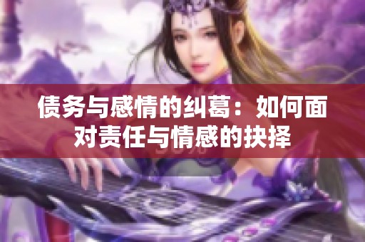 债务与感情的纠葛：如何面对责任与情感的抉择