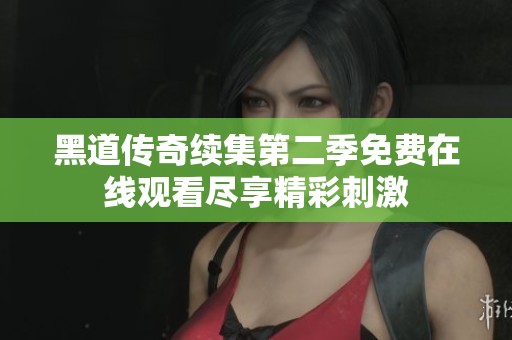 黑道传奇续集第二季免费在线观看尽享精彩刺激