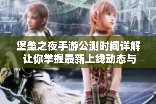 堡垒之夜手游公测时间详解 让你掌握最新上线动态与玩法解析