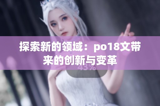 探索新的领域：po18文带来的创新与变革