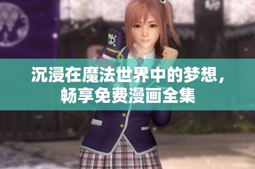 沉浸在魔法世界中的梦想，畅享免费漫画全集